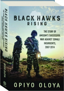 BLACK HAWKS RISING: The Story of AMISOM's Successful War Against Somali Insurgents, 2007-2014