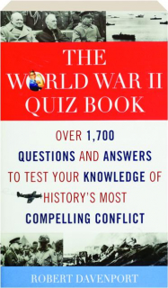 THE WORLD WAR II QUIZ BOOK: Over 1,700 Questions and Answers to Test Your Knowledge of History's Most Compelling Conflict