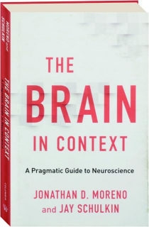 THE BRAIN IN CONTEXT: A Pragmatic Guide to Neuroscience