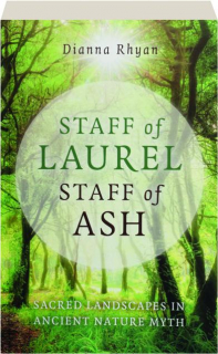 STAFF OF LAUREL, STAFF OF ASH: Sacred Landscapes in Ancient Nature Myth