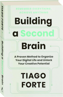 BUILDING A SECOND BRAIN: A Proven Method to Organize Your Digital Life and Unlock Your Creative Potential