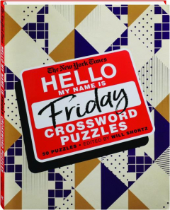 <I>THE NEW YORK TIMES</I> HELLO, MY NAME IS FRIDAY CROSSWORD PUZZLES