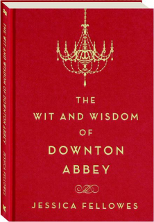 THE WIT AND WISDOM OF <I>DOWNTON ABBEY</I>