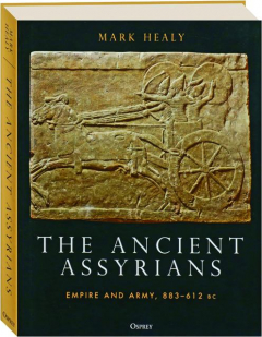 THE ANCIENT ASSYRIANS: Empire and Army, 883-612 BC