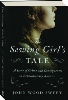 THE SEWING GIRL'S TALE: A Story of Crime and Consequences in ...