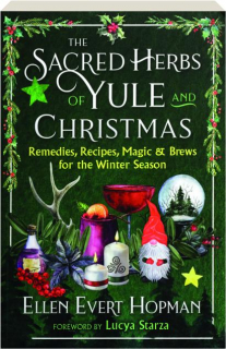 THE SACRED HERBS OF YULE AND CHRISTMAS: Remedies, Recipes, Magic & Brews for the Winter Season