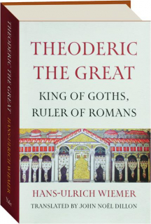 THEODERIC THE GREAT: King of Goths, Ruler of Romans