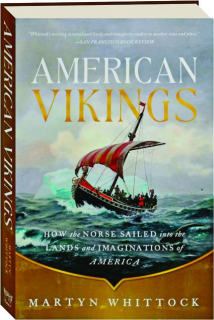 AMERICAN VIKINGS: How the <I>Norse</I> Sailed into the Lands and Imaginations of America