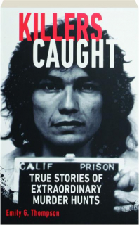 KILLERS CAUGHT: True Stories of Extraordinary Murder Hunts