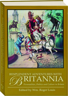 RESPLENDENT ADVENTURES WITH BRITANNIA: Personalities, Politics and Culture in Britain