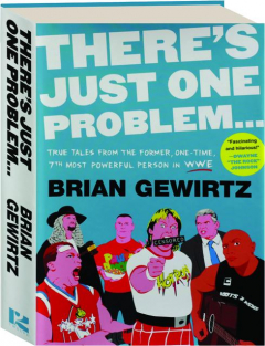 THERE'S JUST ONE PROBLEM...: True Tales from the Former, One-Time, 7th Most Powerful Person in WWE