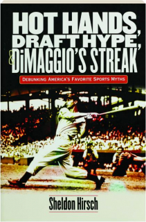 HOT HANDS, DRAFT HYPE, & DIMAGGIO'S STREAK: Debunking America's Favorite Sports Myths