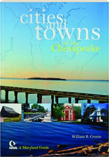 CITIES AND TOWNS OF THE CHESAPEAKE: A Maryland Guide