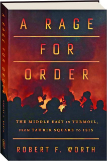 A RAGE FOR ORDER: The Middle East in Turmoil, from Tahrir Square to ISIS