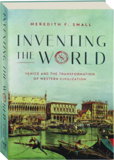 INVENTING THE WORLD: Venice and the Transformation of Western Civilization