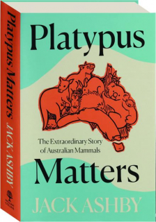 PLATYPUS MATTERS: The Extraordinary Story of Australian Mammals