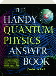 THE HANDY QUANTUM PHYSICS ANSWER BOOK