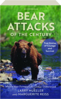 BEAR ATTACKS OF THE CENTURY, SECOND EDITION: True Stories of Courage and Survival