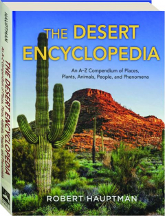 THE DESERT ENCYCLOPEDIA: An A-Z Compendium of Places, Plants, Animals, People, and Phenomena