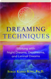 DREAMING TECHNIQUES: Working with Night Dreams, Daydreams, and Liminal Dreams