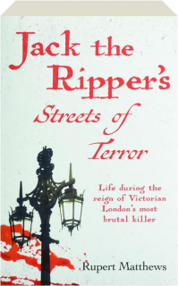 JACK THE RIPPER'S STREETS OF TERROR: Life During the Reign of Victorian London's Most Brutal Killer