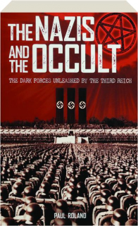 THE NAZIS AND THE OCCULT: The Dark Forces Unleashed by the Third Reich