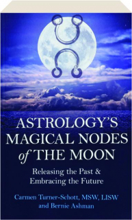 ASTROLOGY'S MAGICAL NODES OF THE MOON: Releasing the Past & Embracing the Future