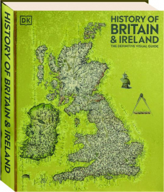 HISTORY OF BRITAIN & IRELAND: The Definitive Visual Guide