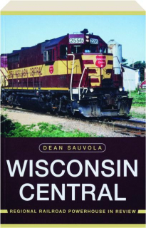 WISCONSIN CENTRAL: Regional Railroad Powerhouse in Review