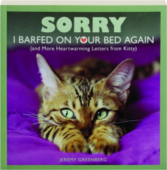 SORRY I BARFED ON YOUR BED AGAIN: (And More Heartwarming Letters from Kitty)