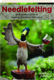 NEEDLEFELTING: An Illustrated Guide to Creating Characters from Wool