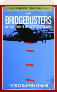 THE BRIDGEBUSTERS: The True Story of the Catch-22 Bomb Wing