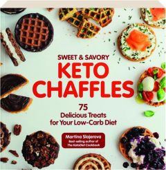 SWEET & SAVORY KETO CHAFFLES: 75 Delicious Treats for Your Low-Carb Diet