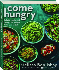 COME HUNGRY: Salads, Meals, and Sweets for People Who Live to Eat