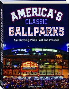AMERICA'S CLASSIC BALLPARKS: Celebrating Parks Past and Present