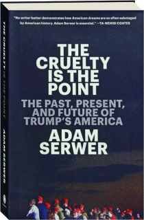 THE CRUELTY IS THE POINT: The Past, Present, and Future of Trump's America