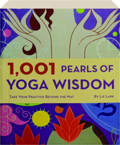 1,001 PEARLS OF YOGA WISDOM: Take Your Practice Beyond the Mat