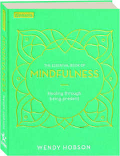 THE ESSENTIAL BOOK OF MINDFULNESS: Healing Through Being Present