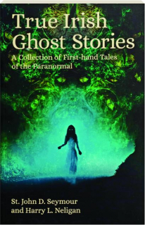 TRUE IRISH GHOST STORIES: A Collection of First-Hand Tales of the Paranormal