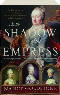 IN THE SHADOW OF THE EMPRESS: The Defiant Lives of Maria Theresa, Mother of Marie Antoinette, and Her Daughters