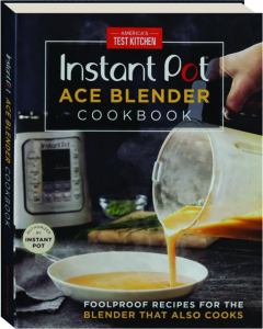 INSTANT POT ACE BLENDER COOKBOOK: Foolproof Recipes for the Blender That Also Cooks