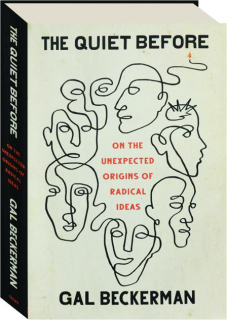 THE QUIET BEFORE: On the Unexpected Origins of Radical Ideas