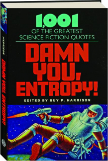 DAMN YOU, ENTROPY! 1,001 of the Greatest Science Fiction Quotes