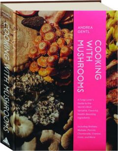 COOKING WITH MUSHROOMS: A Fungi Lover's Guide to the World's Most Versatile, Flavorful, Health-Boosting Ingredients