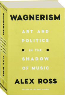 WAGNERISM: Art and Politics in the Shadow of Music