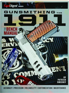 GUNSMITHING THE 1911: The Bench Manual