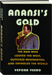 ANANSI'S GOLD: The Man Who Looted the West, Outfoxed Washington, and Swindled the World