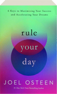 RULE YOUR DAY: 6 Keys to Maximizing Your Success and Accelerating Your Dreams