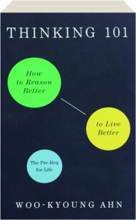 THINKING 101: How to Reason Better to Live Better