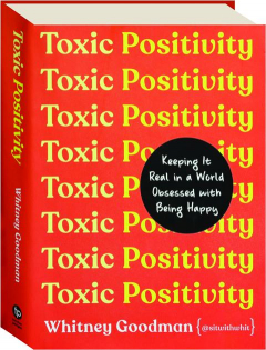 TOXIC POSITIVITY: Keeping It Real in a World Obsessed with Being Happy